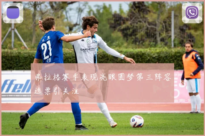 弗拉格赛季表现亮眼圆梦第三阵容选票引关注